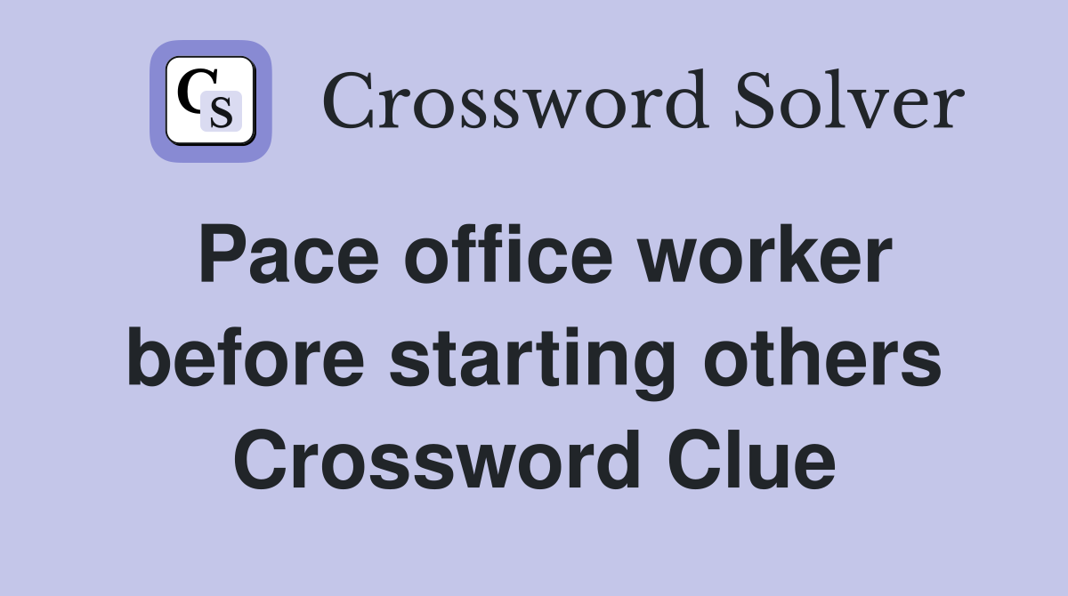 Pace office worker before starting others Crossword Clue