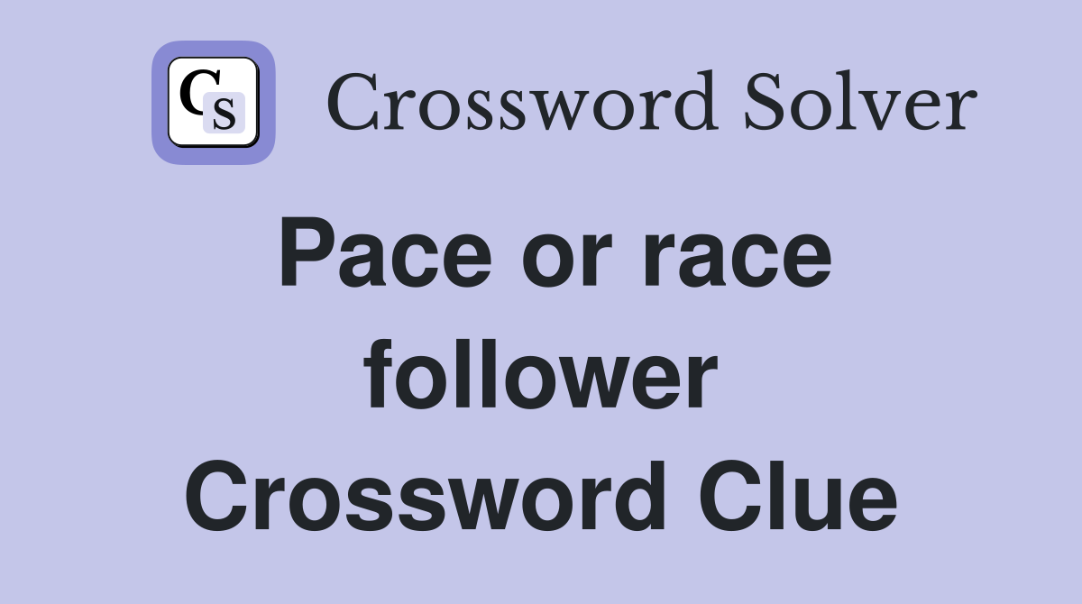Pace or race follower Crossword Clue
