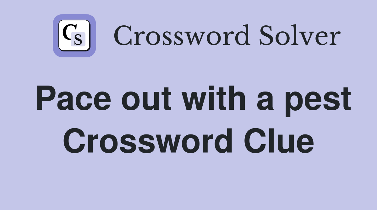 Pace out with a pest Crossword Clue
