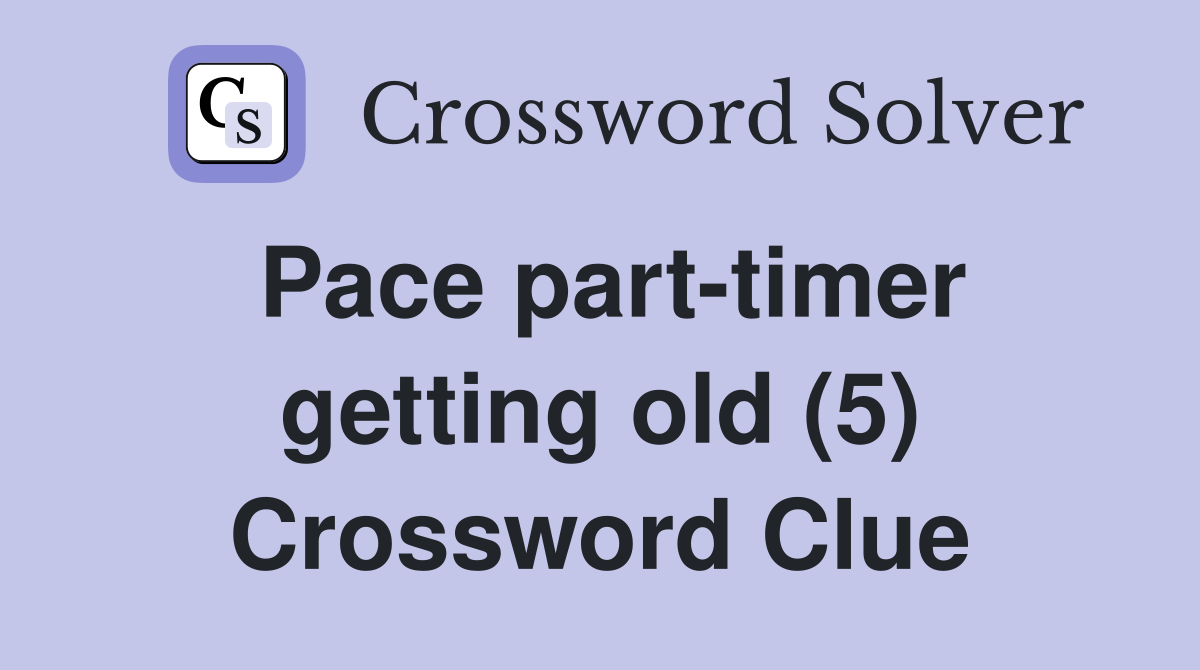 Pace part-timer getting old (5) Crossword Clue