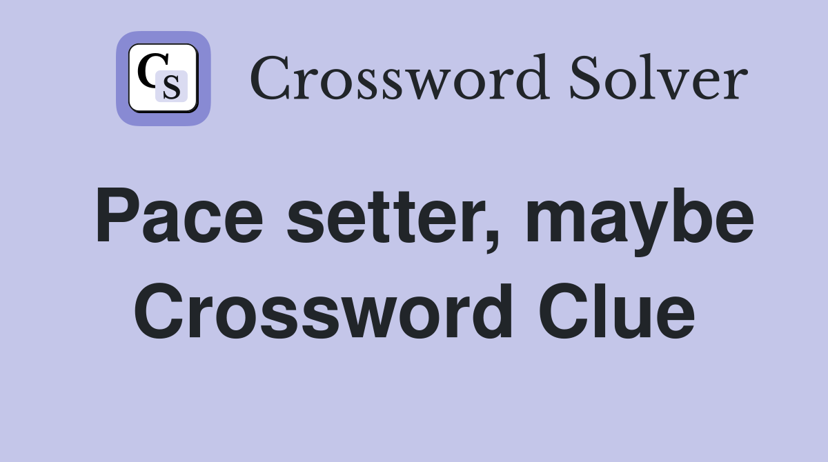 Pace setter, maybe Crossword Clue