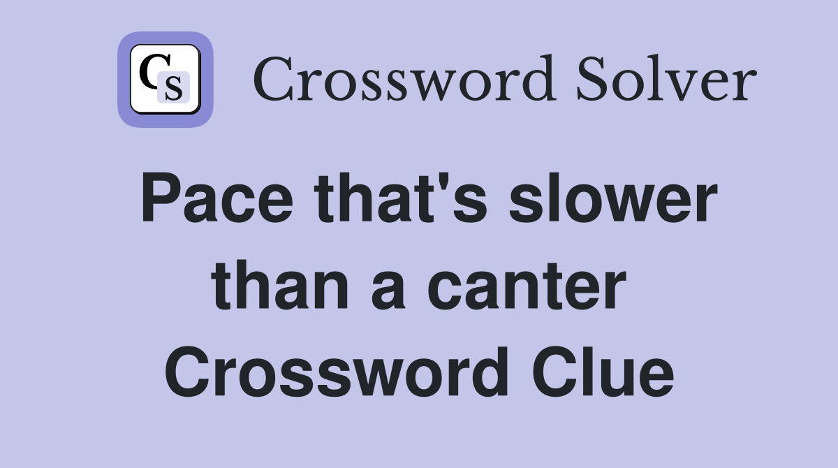 Pace that's slower than a canter Crossword Clue
