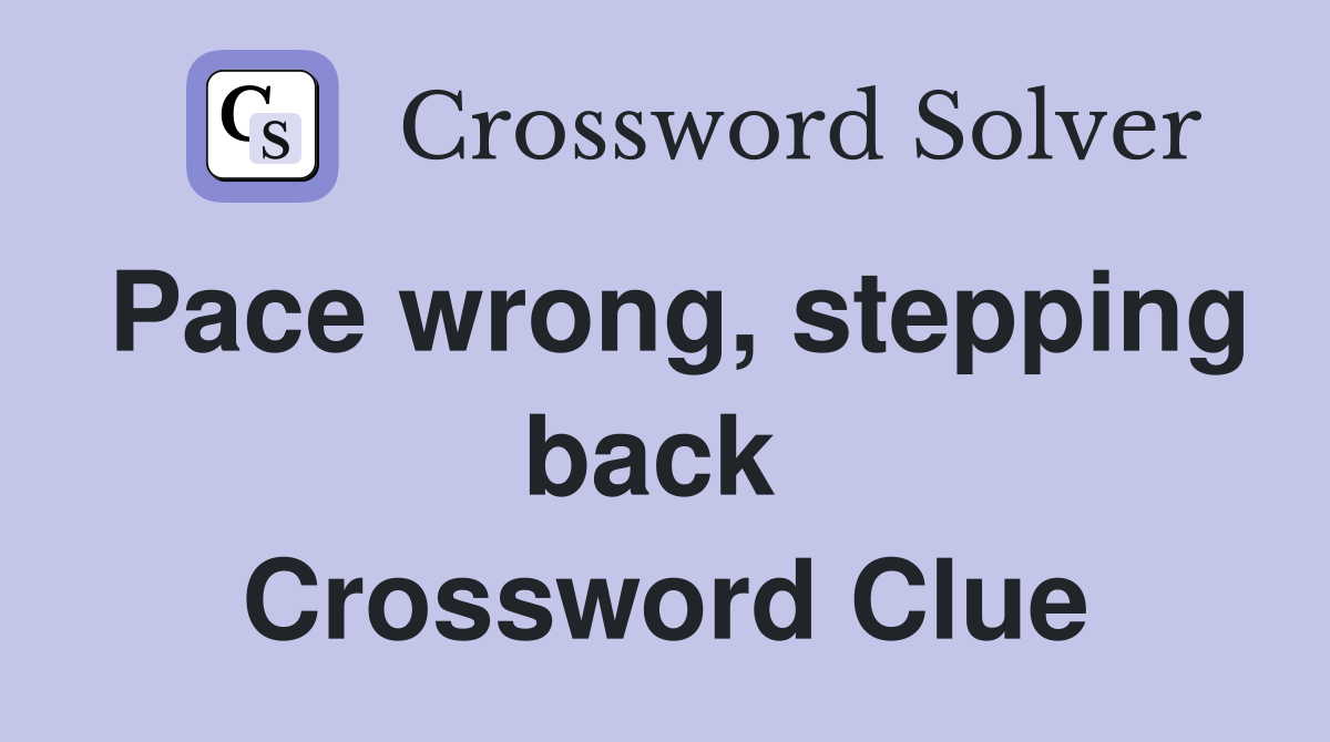 Pace wrong, stepping back  Crossword Clue
