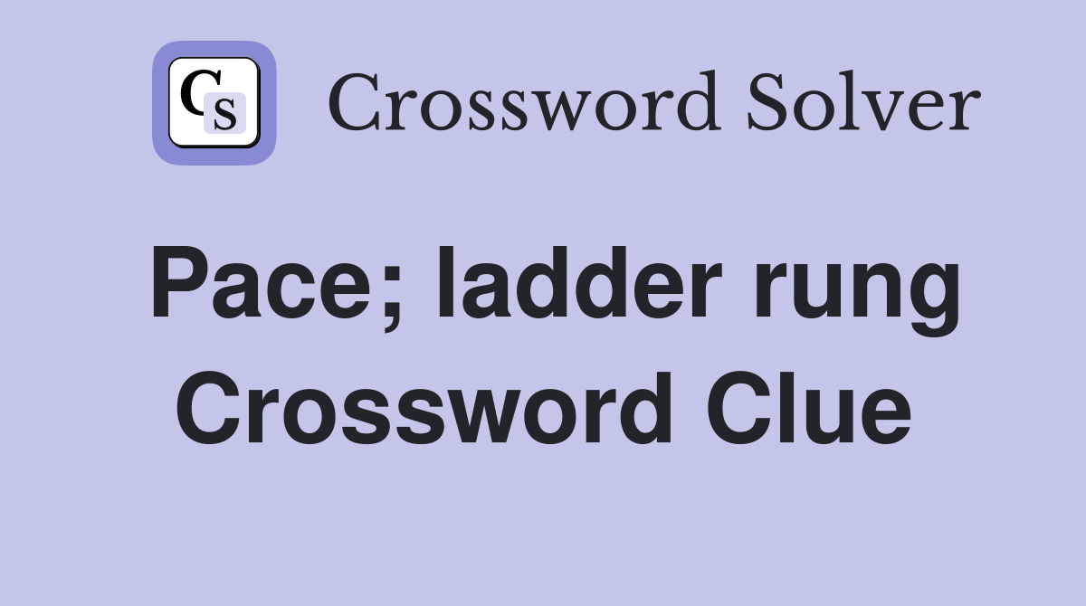 Pace; ladder rung Crossword Clue