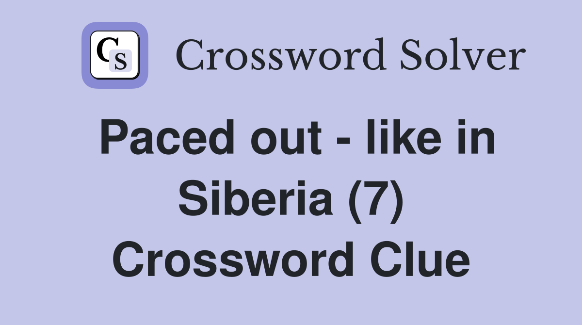 Paced out - like in Siberia (7) Crossword Clue