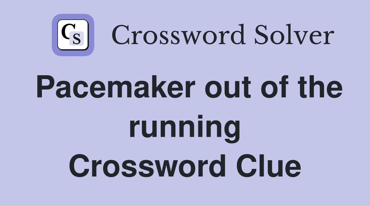 Pacemaker out of the running Crossword Clue