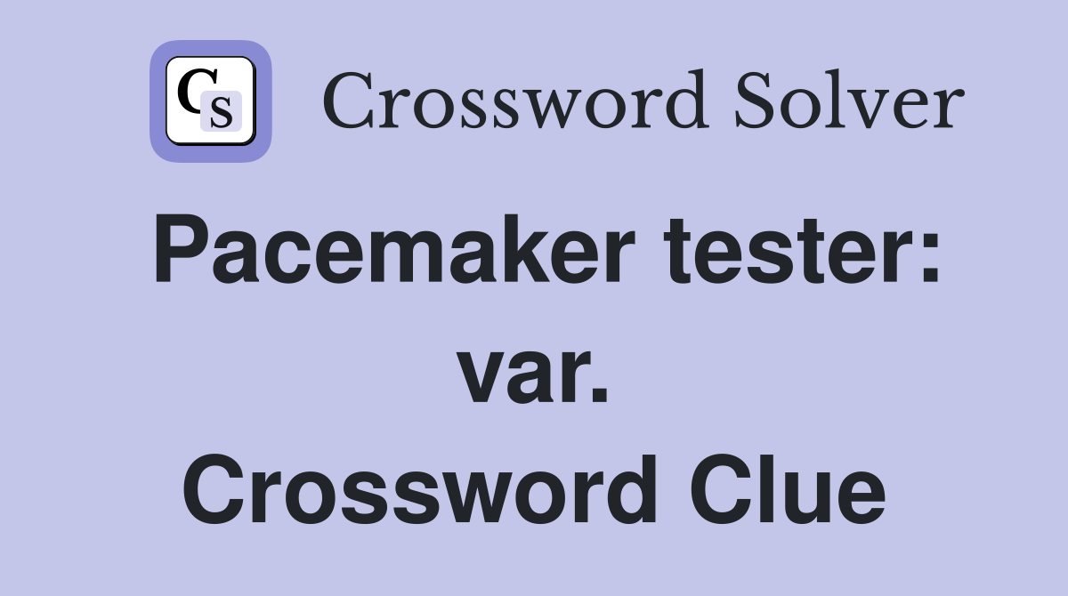 Pacemaker tester: var. Crossword Clue