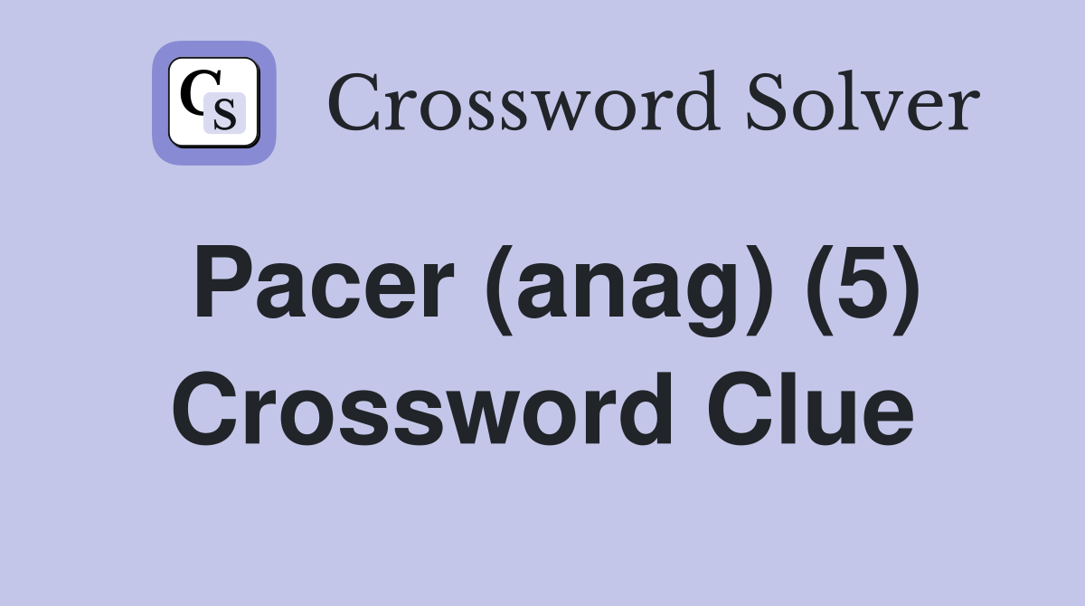 Pacer (anag) (5) Crossword Clue