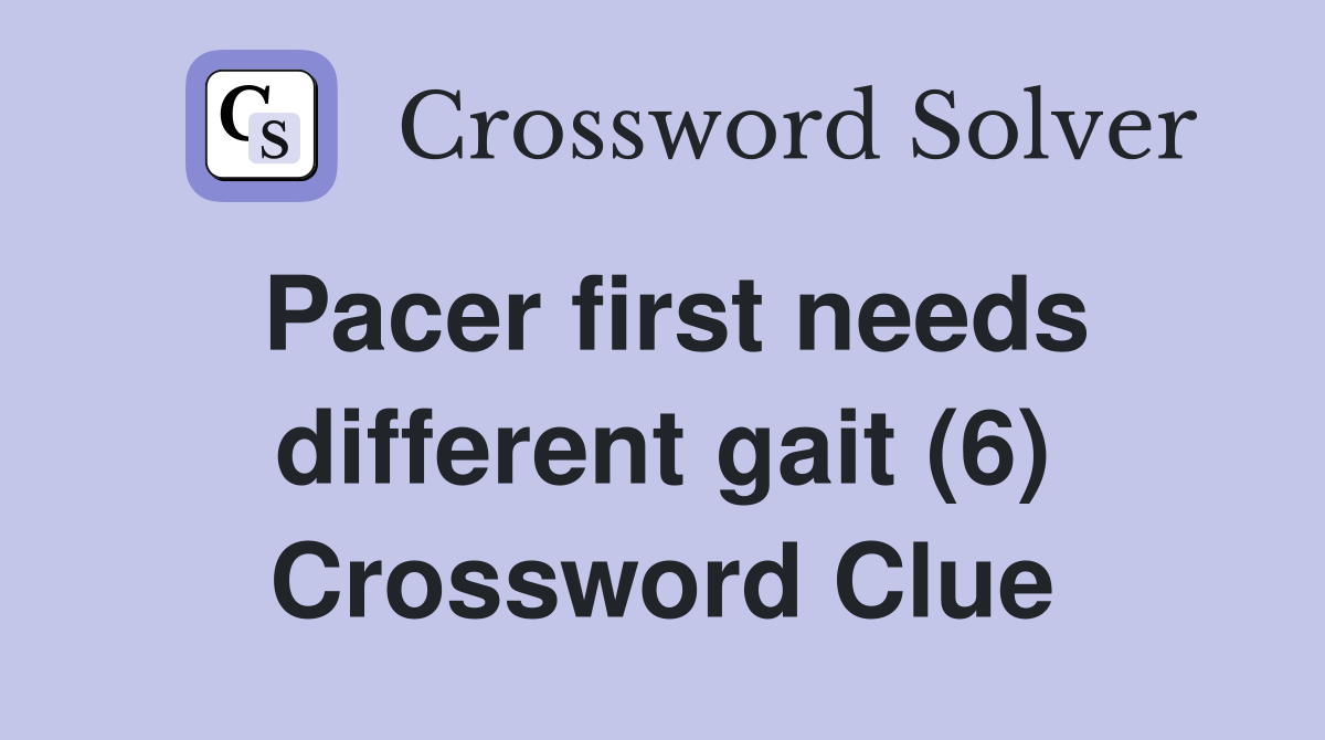 Pacer first needs different gait (6) Crossword Clue