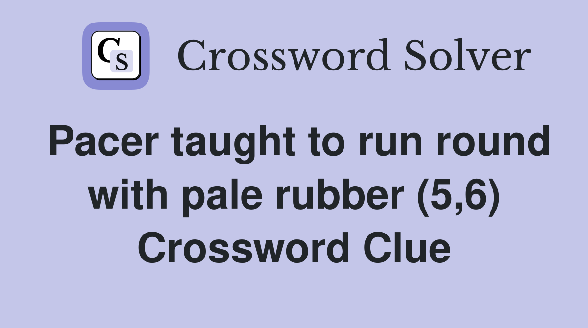 Pacer taught to run round with pale rubber (5,6) Crossword Clue