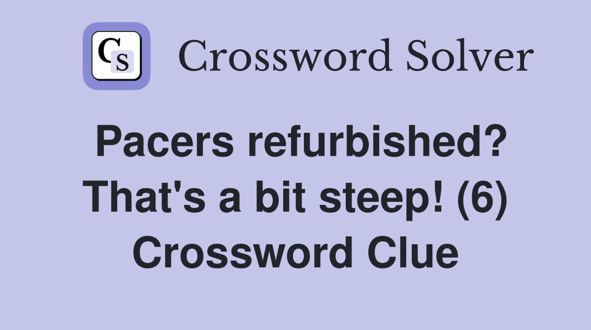 Pacers refurbished? That's a bit steep! (6) Crossword Clue