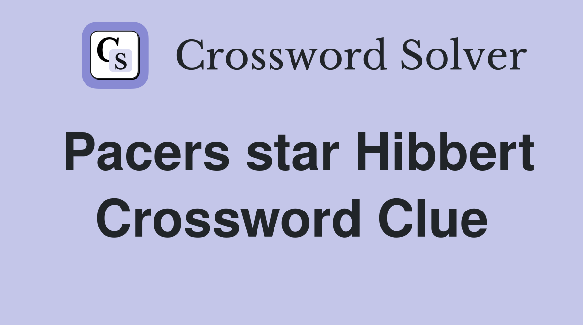Pacers star Hibbert Crossword Clue