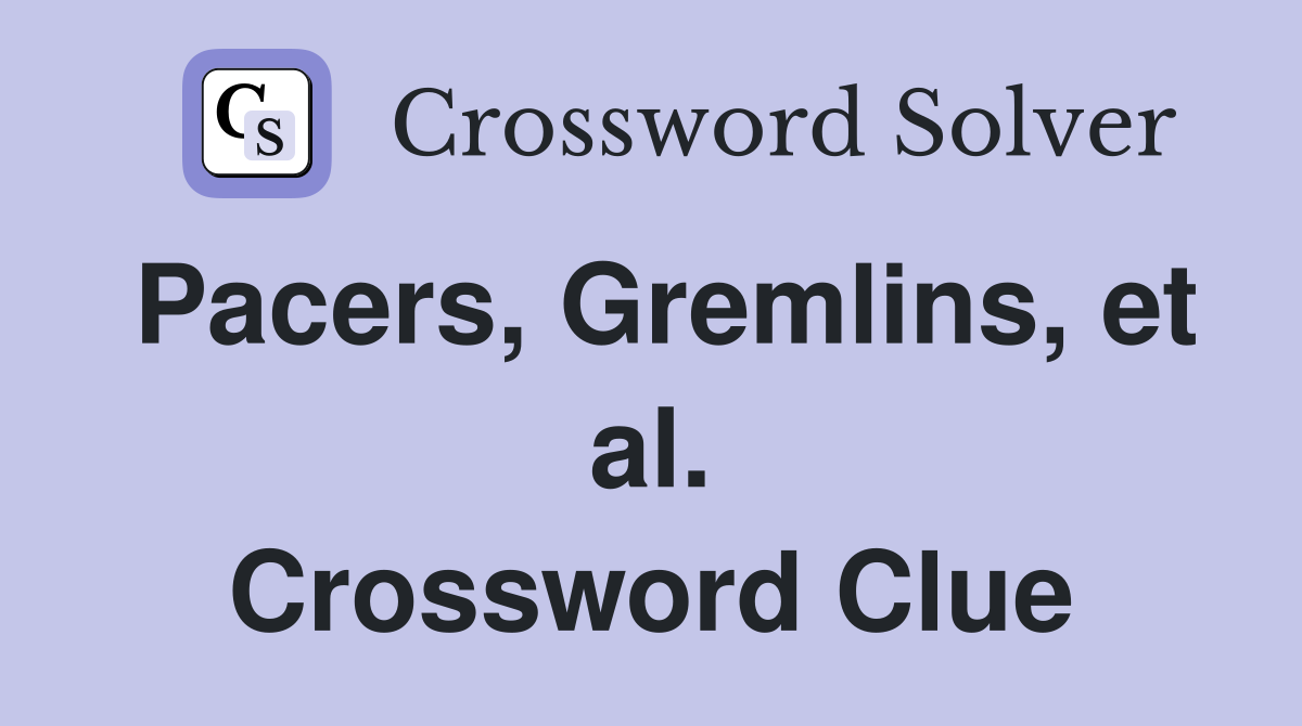 Pacers, Gremlins, et al. Crossword Clue