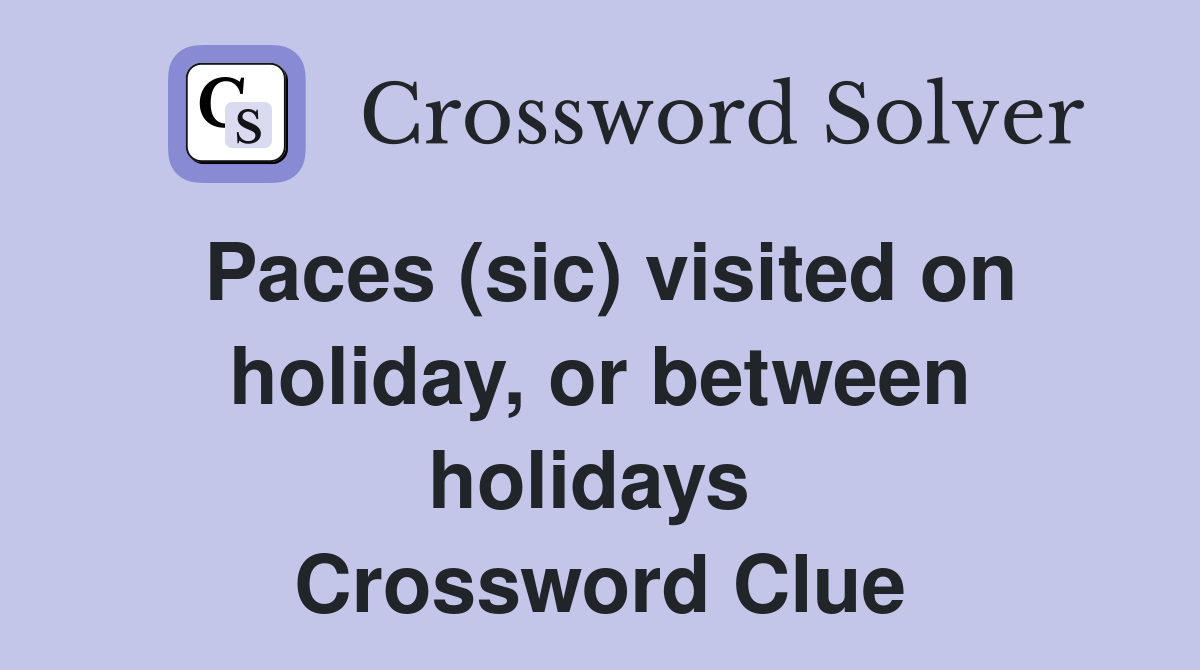 Paces (sic) visited on holiday, or between holidays  Crossword Clue
