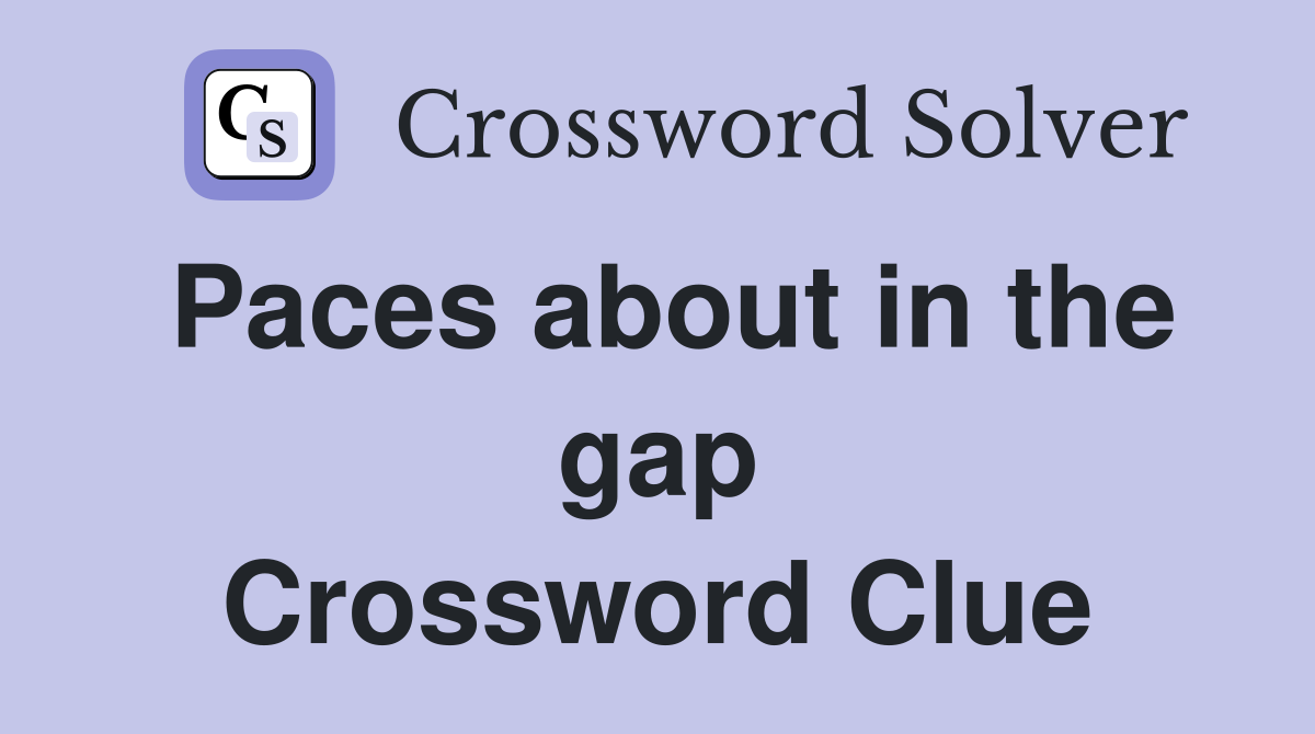 Paces about in the gap Crossword Clue Answers Crossword Solver