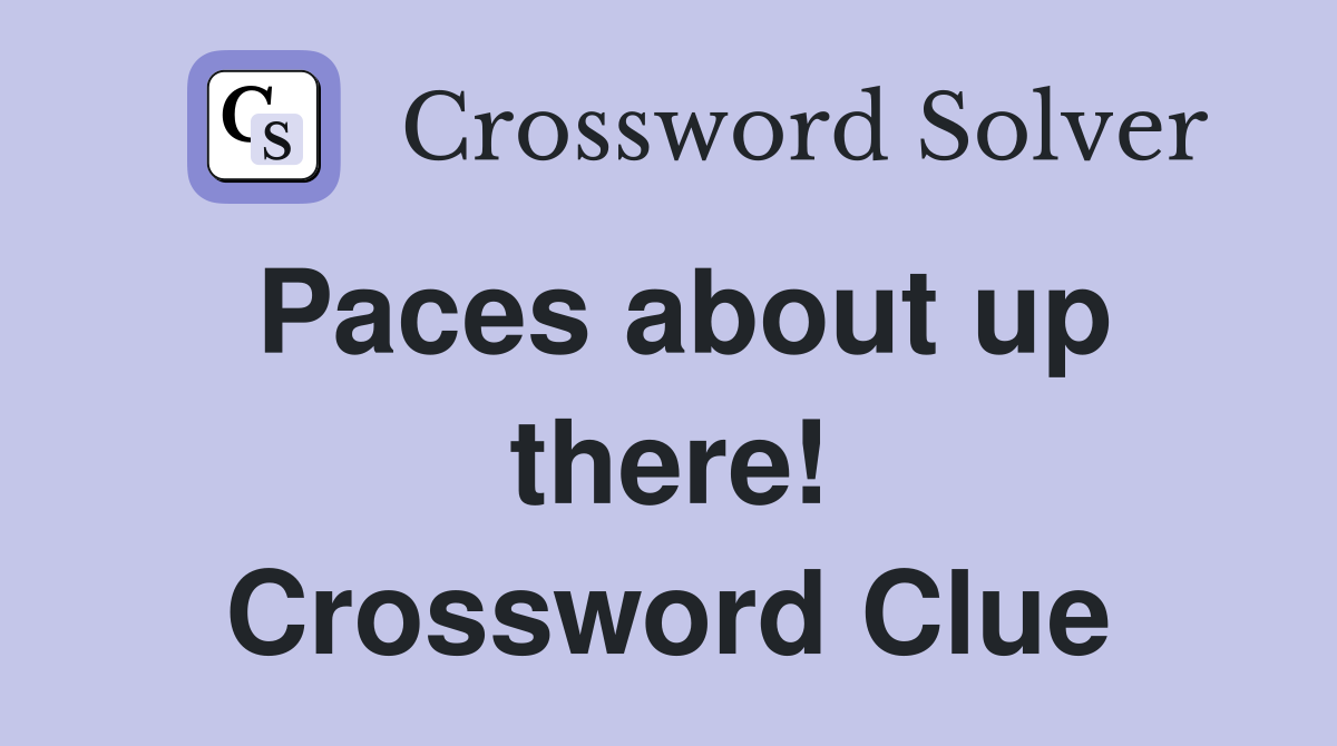 Paces about up there! Crossword Clue