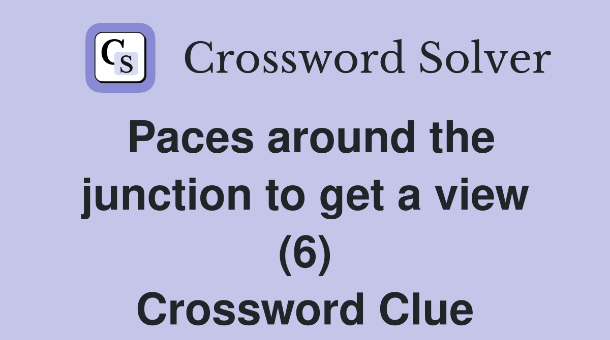 Paces around the junction to get a view (6) Crossword Clue