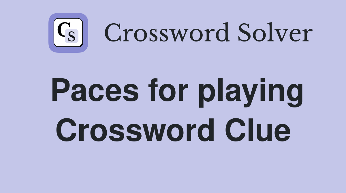 Paces for playing Crossword Clue