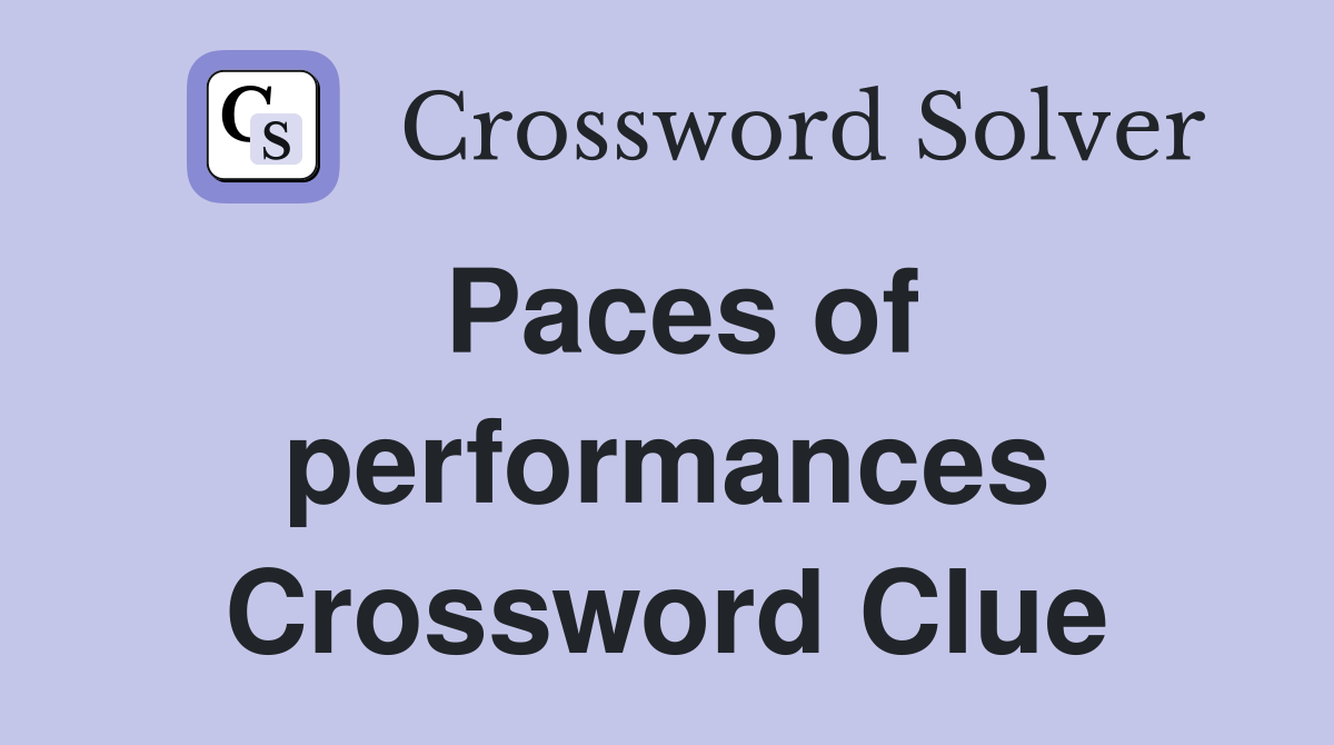 Paces of performances Crossword Clue