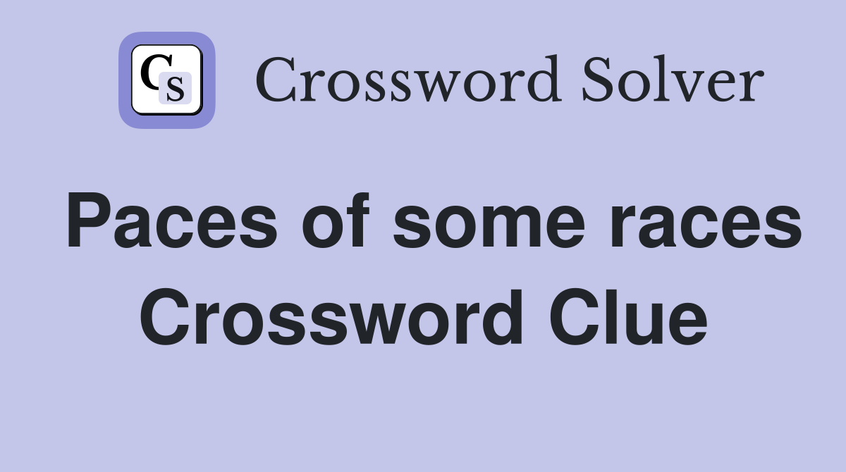 Paces of some races Crossword Clue