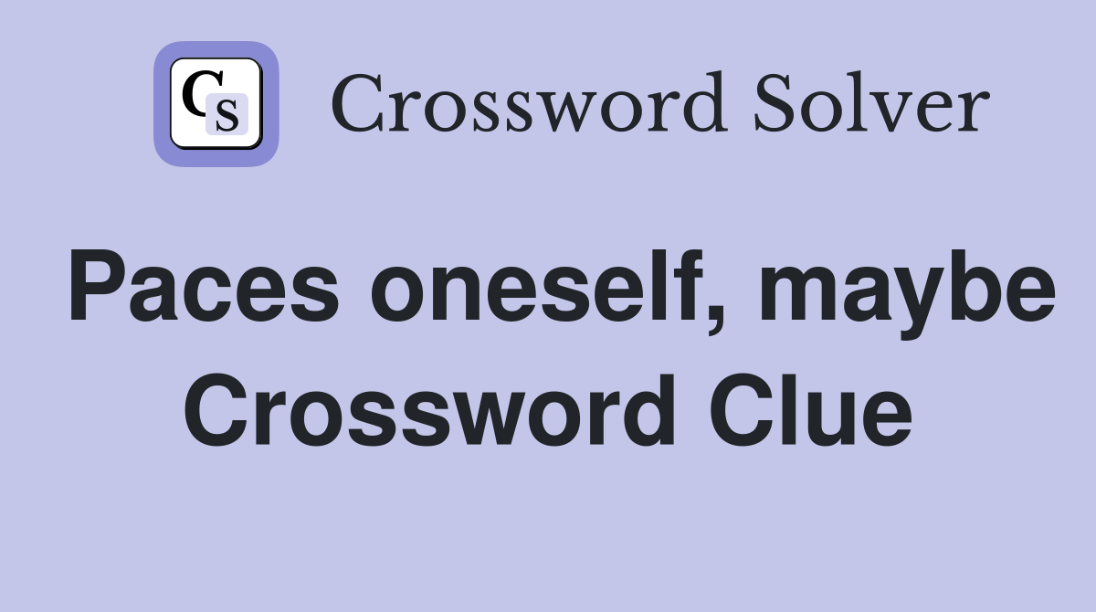 Paces oneself, maybe Crossword Clue