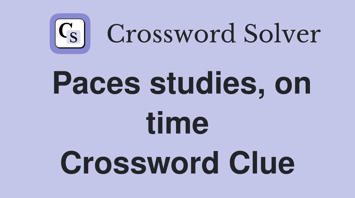 Paces studies, on time Crossword Clue