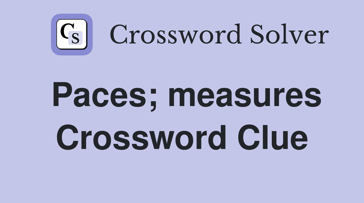 Paces; measures Crossword Clue