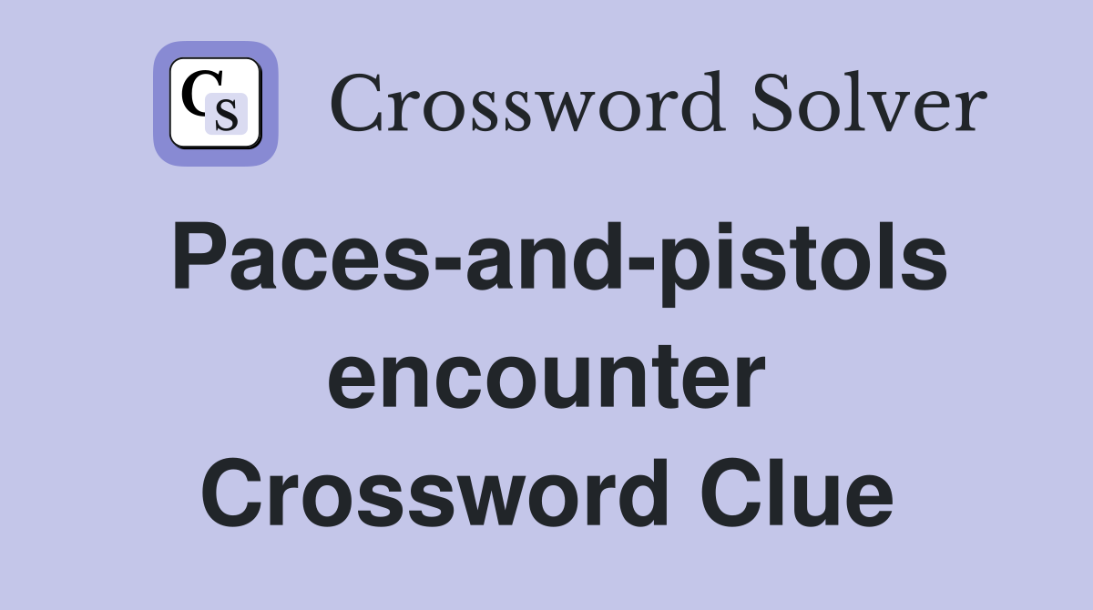 Paces-and-pistols encounter Crossword Clue