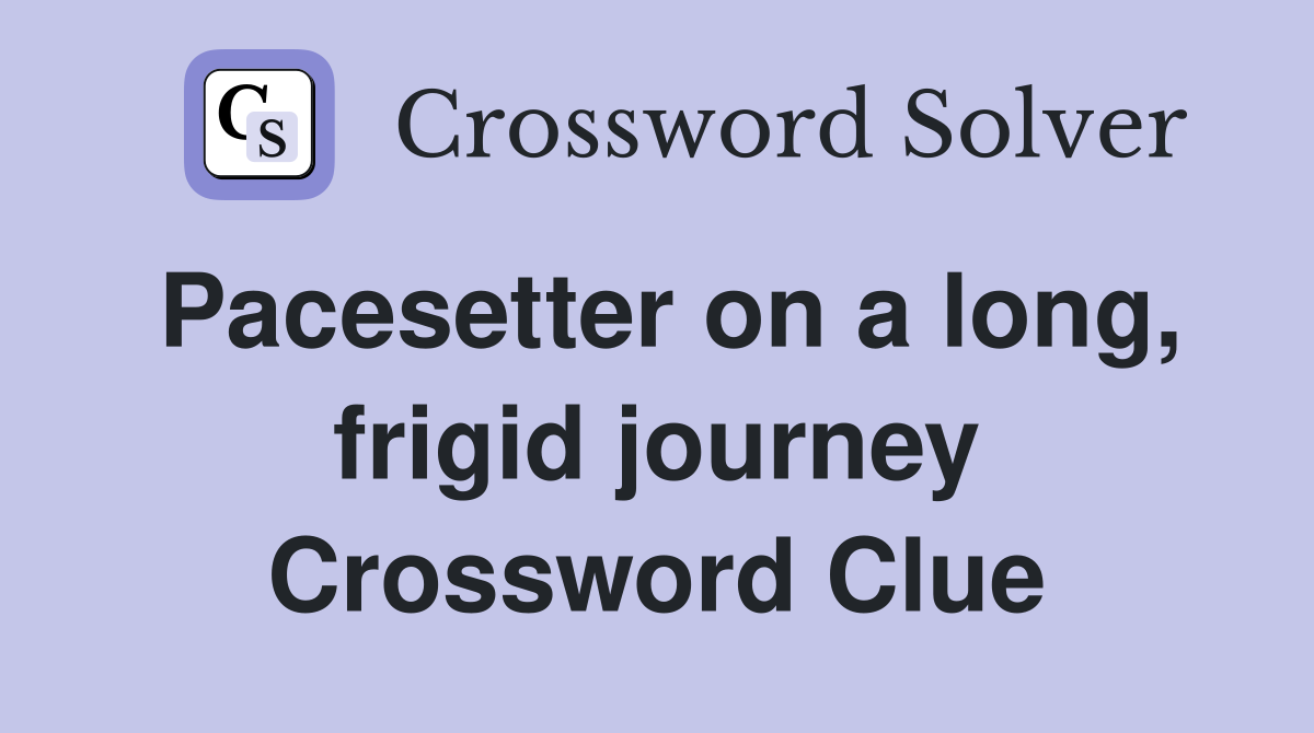 Pacesetter on a long, frigid journey Crossword Clue