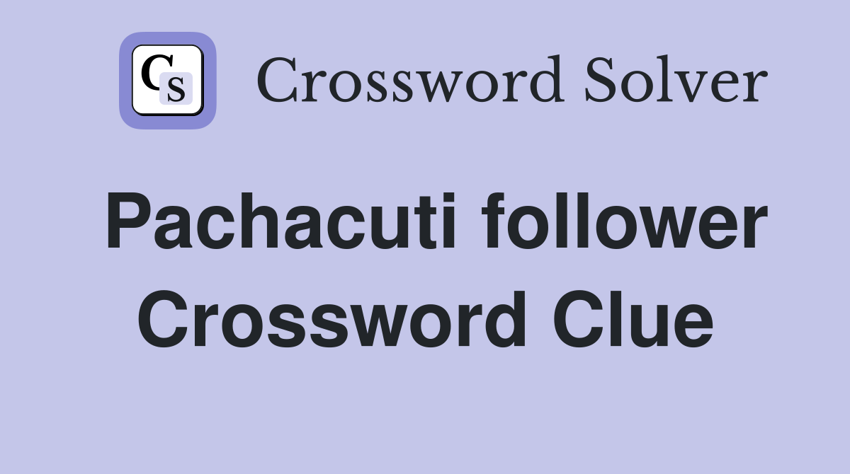 Pachacuti follower Crossword Clue
