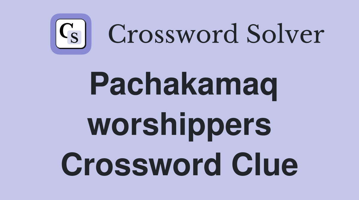 Pachakamaq worshippers Crossword Clue