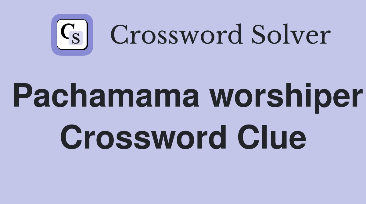 Pachamama worshiper Crossword Clue