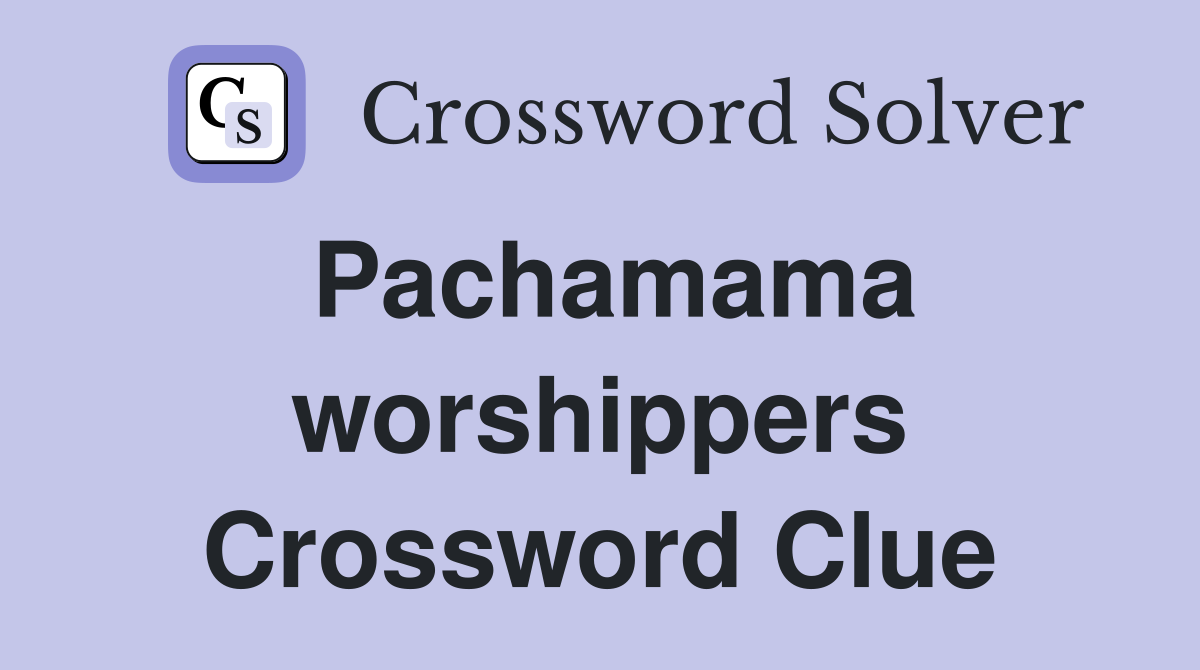 Pachamama worshippers Crossword Clue