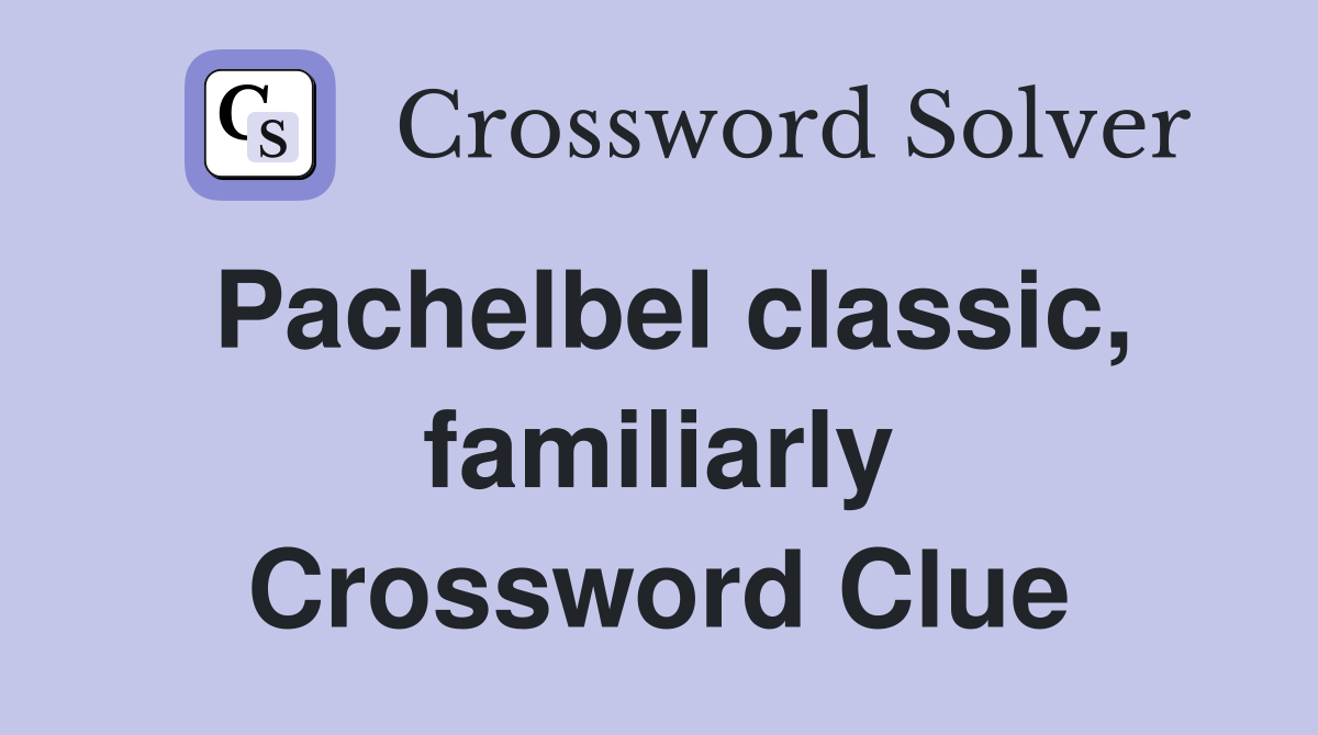Pachelbel classic, familiarly Crossword Clue