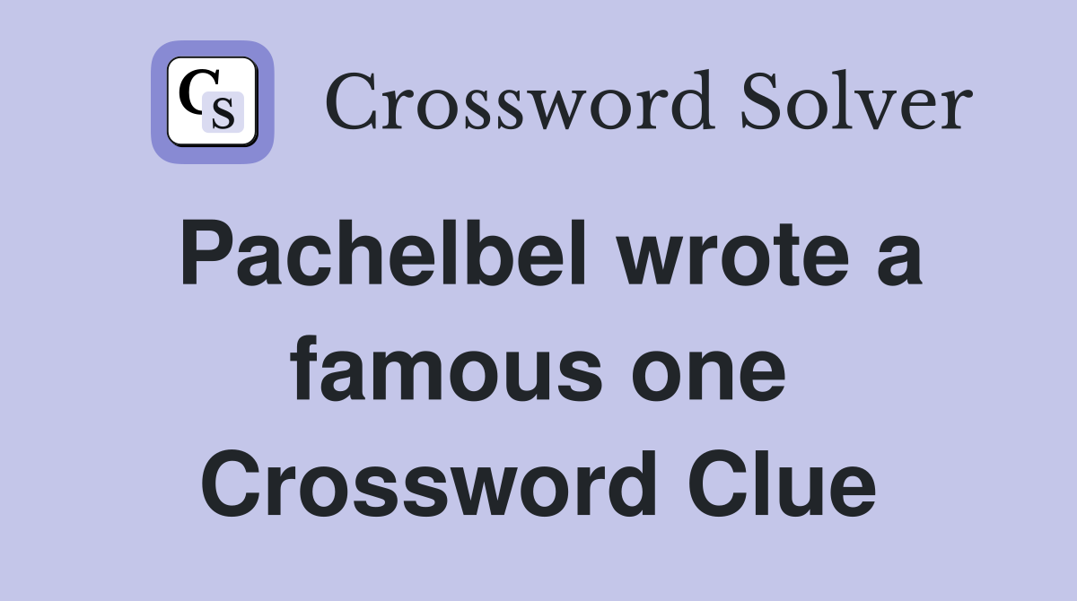 Pachelbel wrote a famous one Crossword Clue