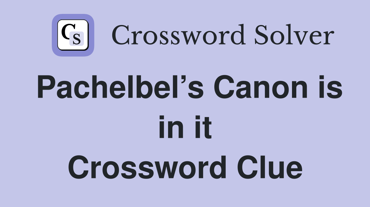 Pachelbel’s Canon is in it Crossword Clue