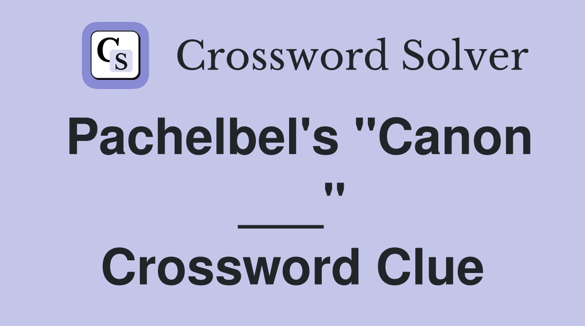 Pachelbel's "Canon ___" Crossword Clue