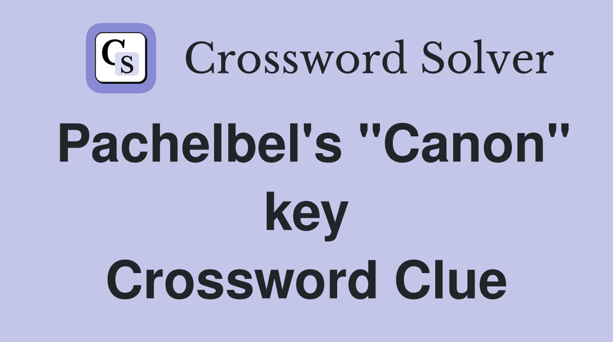 Pachelbel's "Canon" key Crossword Clue