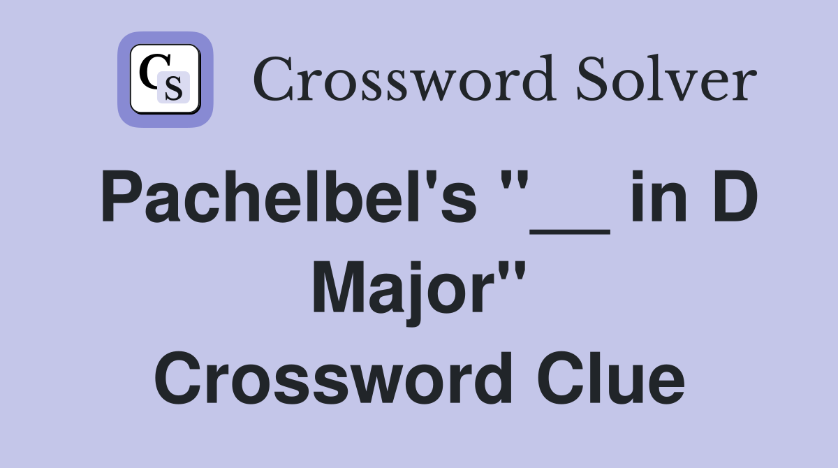 Pachelbel's "__ in D Major" Crossword Clue