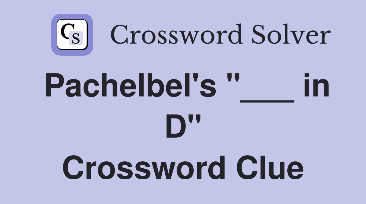 Pachelbel's "___ in D" Crossword Clue