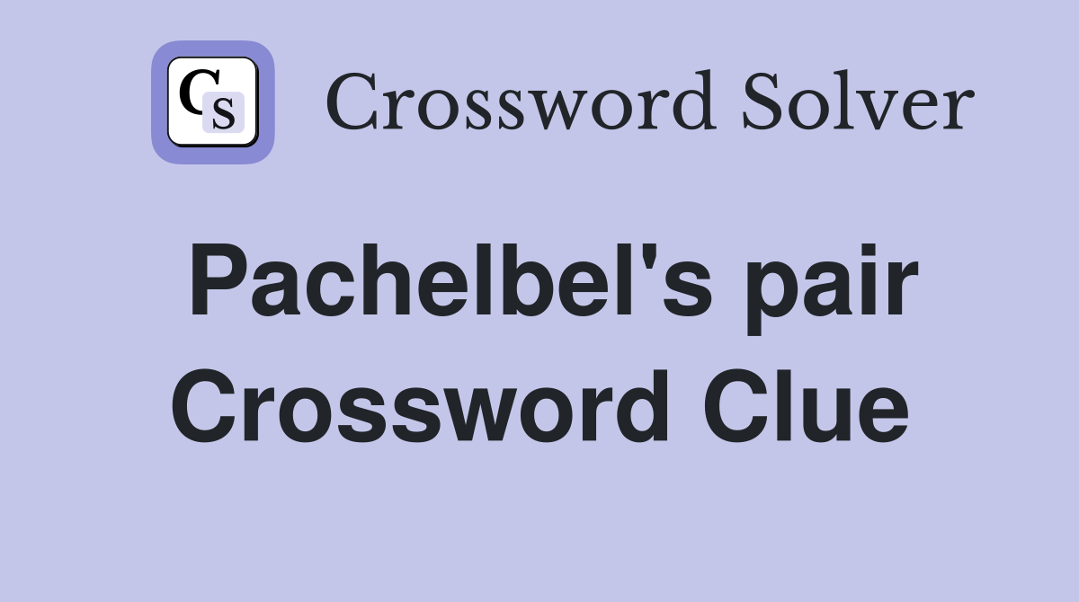 Pachelbel's pair Crossword Clue