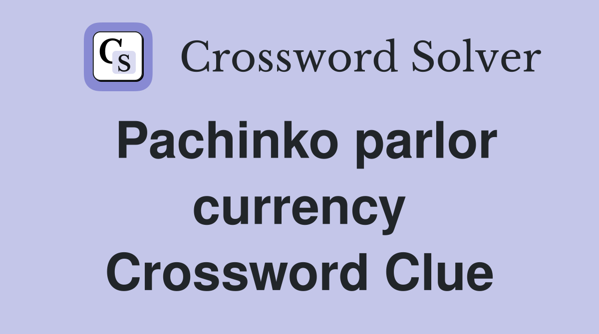 Pachinko parlor currency Crossword Clue
