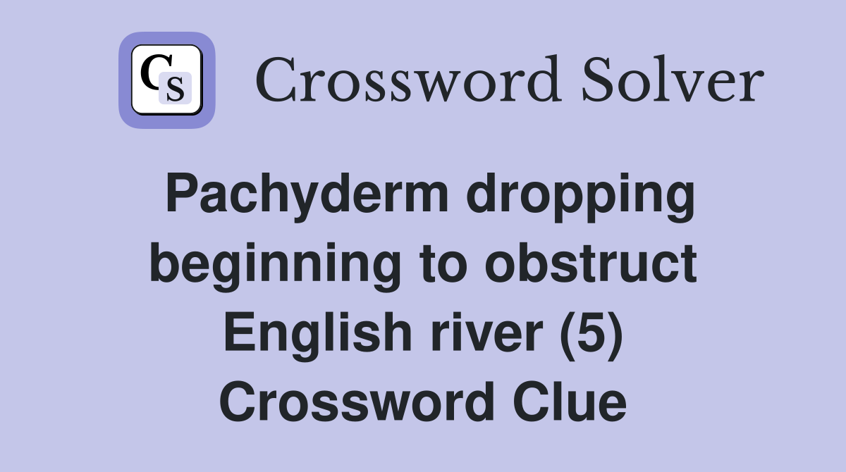 Pachyderm dropping beginning to obstruct English river (5) Crossword Clue