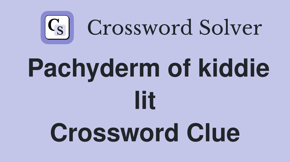 Pachyderm of kiddie lit Crossword Clue