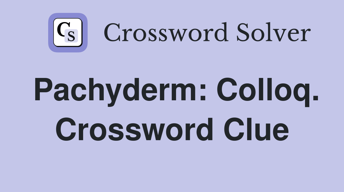 Pachyderm: Colloq. Crossword Clue