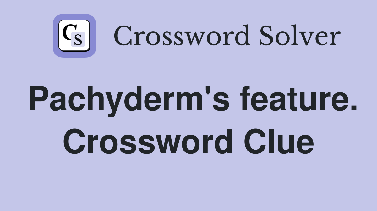 Pachyderm's feature. Crossword Clue
