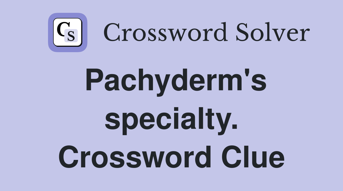 Pachyderm's specialty. Crossword Clue