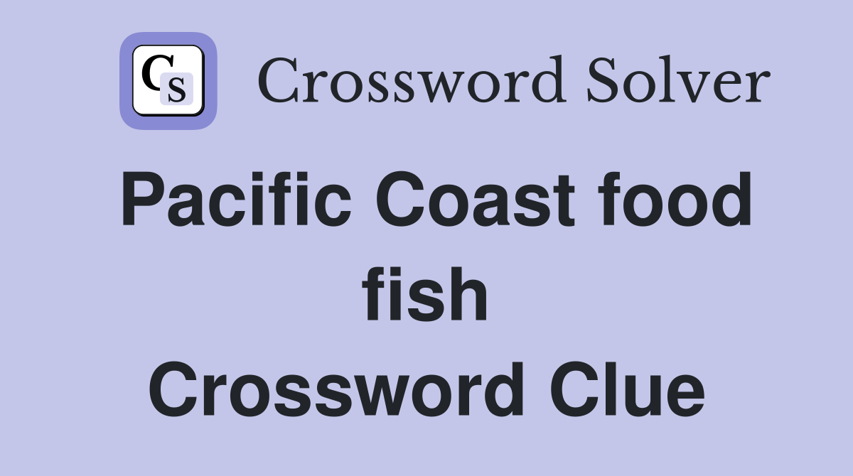 Pacific Coast food fish Crossword Clue