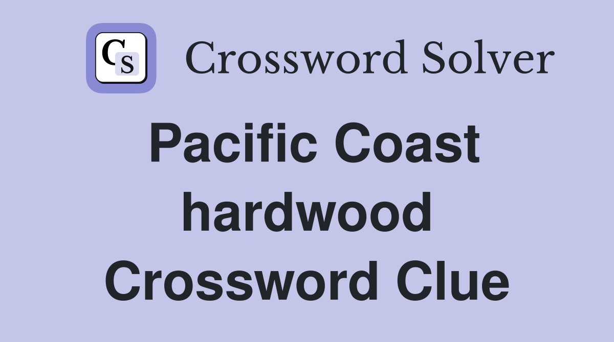 Pacific Coast hardwood Crossword Clue