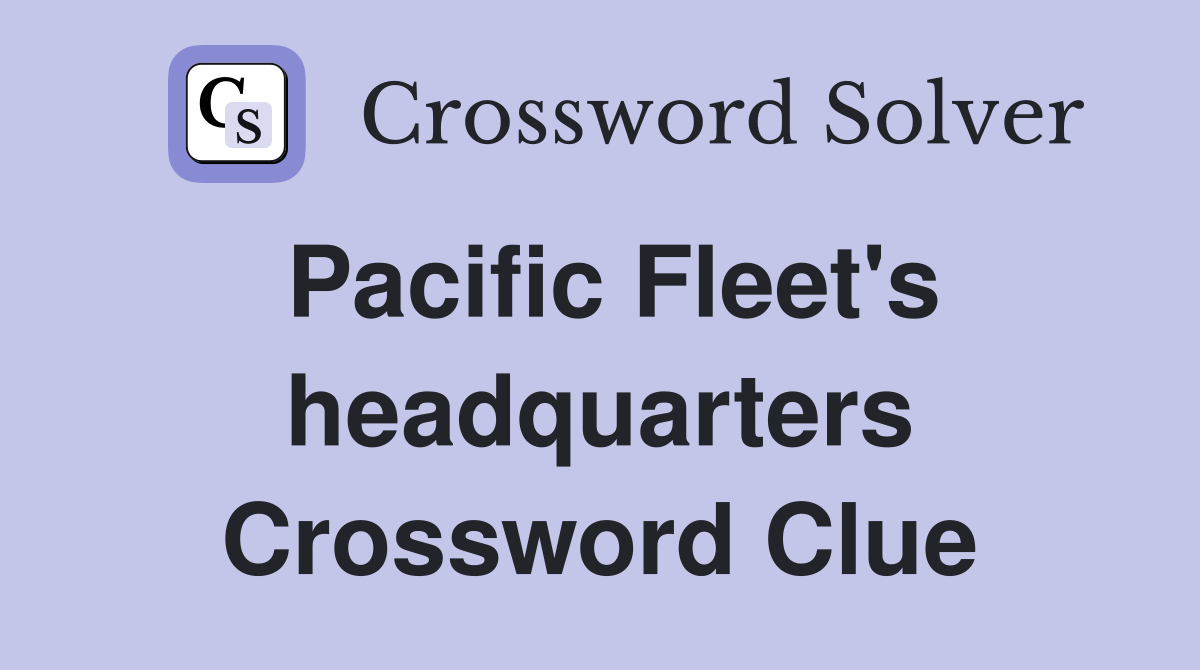 Pacific Fleet's headquarters Crossword Clue
